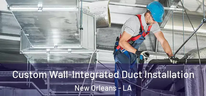  Custom Wall-Integrated Duct Installation New Orleans - LA