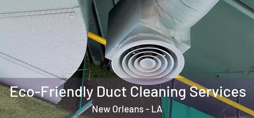  Eco-Friendly Duct Cleaning Services New Orleans - LA