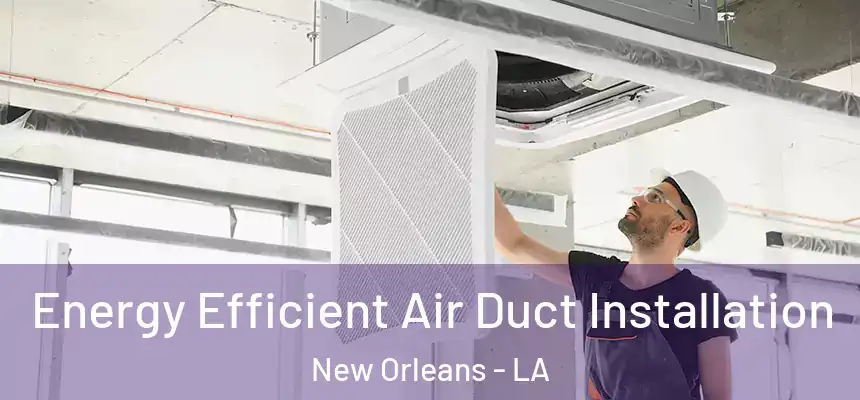  Energy Efficient Air Duct Installation New Orleans - LA